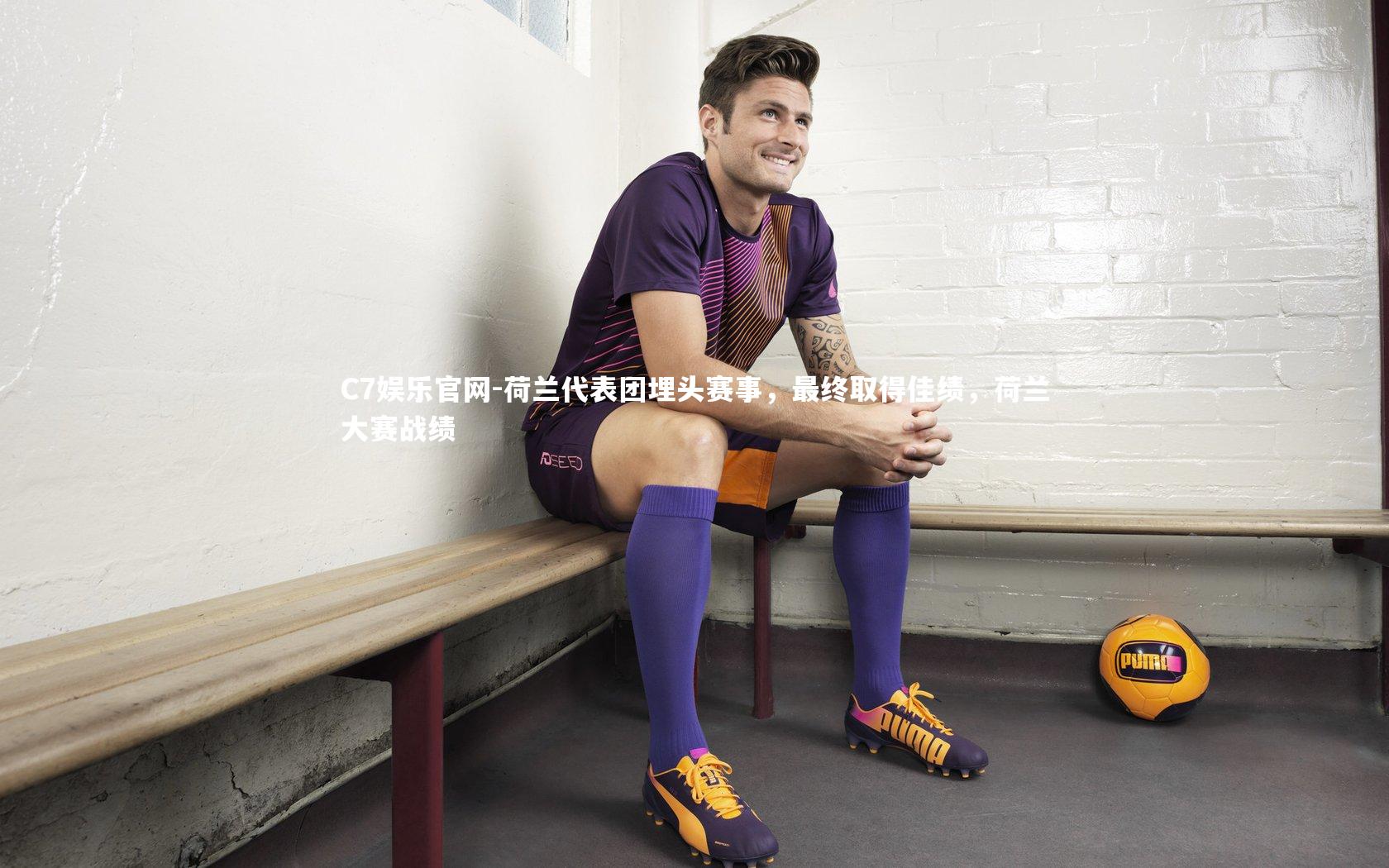 C7娱乐官网-荷兰代表团埋头赛事，最终取得佳绩，荷兰大赛战绩-第2张图片-C7娱乐官网